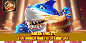 Ban Ca Xeng 777 Trai Nghiem Giai Tri Day Hap Dan