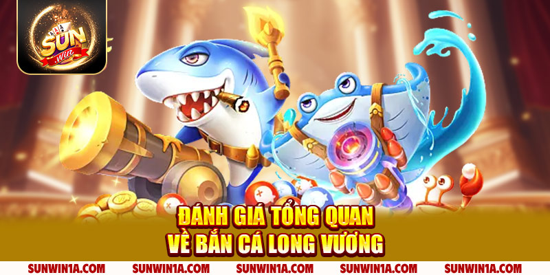 Danh Gia Tong Quan Ve Ban Ca Long Vuong