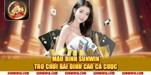 Mau Binh Sunwin Tro Choi Bai Dinh Cao Ca Cuoc