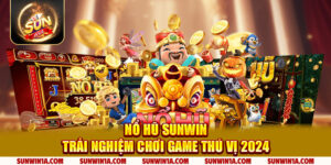 No Hu Sunwin Trai Nghiem Choi Game Thu Vi 2024