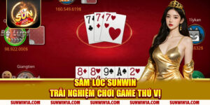 Sam Loc Sunwin Trai Nghiem Choi Game Thu Vi